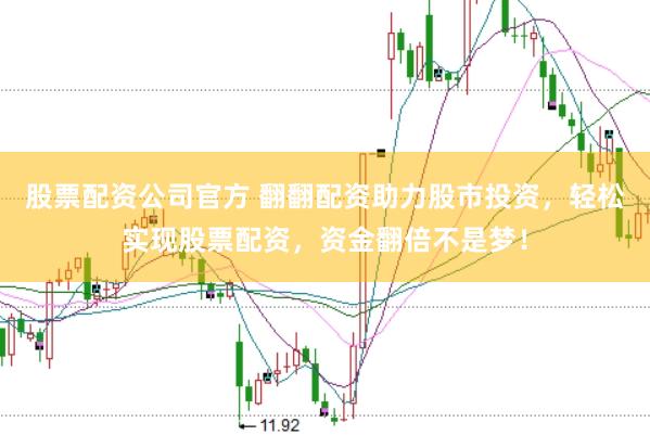 股票配资公司官方 翻翻配资助力股市投资，轻松实现股票配资，资金翻倍不是梦！