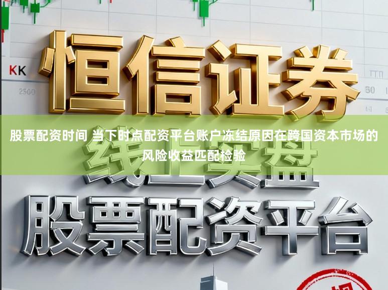 股票配资时间 当下时点配资平台账户冻结原因在跨国资本市场的风险收益匹配检验